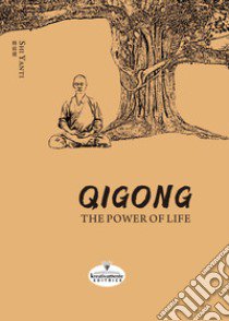 Qigong. The power of life. Ediz. illustrata libro di Shi Yanti