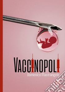 Vaccinopoli libro di Mastrangelo Domenico
