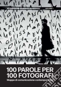 100 parole per 100 fotografi. Mappe di comunicazione contemporanea. Vol. 1 libro