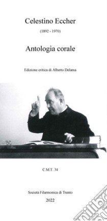 Celestino Eccher (1892-1970). Antologia corale libro di Delama A. (cur.)