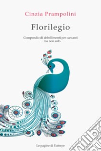 Florilegio. Compendio di abbellimenti per cantanti... ma non solo libro di Prampolini Cinzia