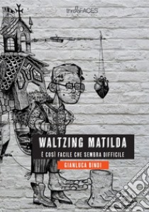 Waltzing Matilda. È così facile che sembra difficile libro di Bindi Gianluca