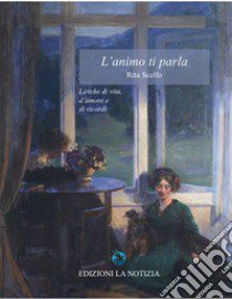 L'animo ti parla. Liriche di vita, d'amore e di ricordi libro di Scelfo Rita; Cordaro B. (cur.)