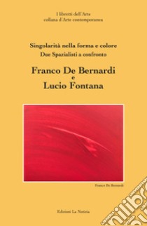 Due spazialisti a confronto Franco De Bernardi Lucio Fontana. Ediz. illustrata libro di Argento M. (cur.)