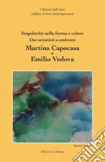 Due astrattisti a confronto. Martina Capocasa e Emilio Vedova libro di Capocasa Martina