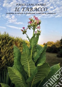 Il Tabacco. La pianta, le varietà, la produzione, le miscele in commercio. Ediz. speciale libro di Zancanaro Paolo