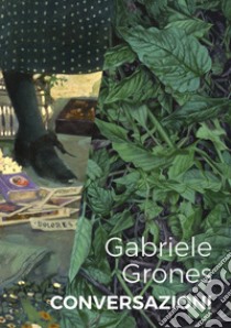 Gabriele Grones. Conversazioni. Ediz. italiana e inglese libro di Nicoletti G. (cur.); Barisoni E. (cur.)