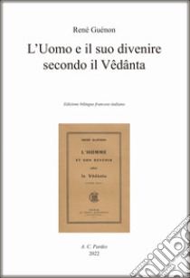 L'uomo e il suo divenire secondo il Vêdânta. Testo francese a fronte libro di Guénon René; Dellavedova G. (cur.)