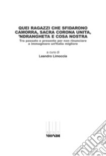 Quei ragazzi che sfidarono camorra, sacra corona unita, 'ndrangheta e cosa nostra. Tra passato e presente per non rinunciare a immaginare un'Italia migliore libro di Limoccia L. (cur.)