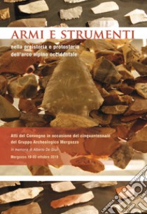 Armi e strumenti nella preistoria e protostoria dell'arco alpino occidentale. Atti del Convegno in occasione del cinquantennale del Gruppo Archeologico Mergozzo libro di Poletti E. (cur.); Lanza E. (cur.)