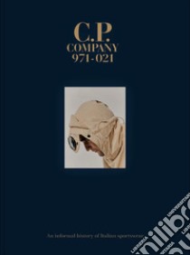 C.P. Company 1971-2021. An informal history of Italian sportswear. Ediz. illustrata libro di Pignatti Morano L. (cur.)