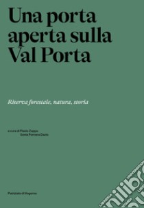 Una porta aperta sulla Val Porta. Riserva forestale, natura, storia libro di Zappa F. (cur.); Fornera Dazio S. (cur.)