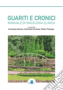 Guariti e cronici. Manuale di oncologia clinica libro di Santoro A. (cur.); Surbone A. (cur.); Tralongo P. (cur.)