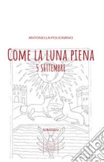 Come la luna piena. 5 settembre libro di Polignano Antonella