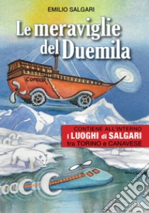 Le meraviglie del Duemila. Con «I luoghi di Salgari tra Torino e Canavese» libro di Salgari Emilio; Centini M. (cur.)