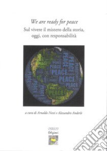 We are ready for peace. Sul vivere il mistero della storia, oggi, con responsabilità libro di Nesti A. (cur.); Anderle A. (cur.)