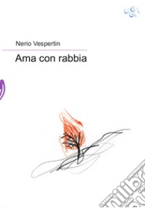 Ama con Rabbia libro di Nerio Vespertin