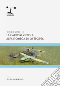 La Caproni Vizzola. Alfa e Omega di un'epopea libro di Morelli Sergio