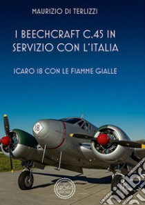 I Beechcraft C.45 in servizio con l'Italia. Icoaro 18 con le fiamme gialle libro di Di Terlizzi Maurizio; Miana P. (cur.)