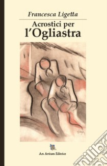 Acrostici per l'Ogliastra libro di Ligetta Francesca