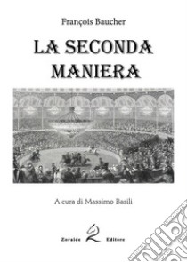 La seconda maniera libro di Baucher François; Basili M. (cur.)