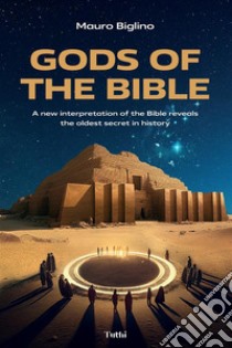 Gods of the Bible. A new interpretation of the Bible reveals the oldest secret in history libro di Biglino Mauro; Bolognesi D. (cur.)