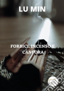 Forbici, incenso e canfora. Nuova ediz. libro di Lu Min