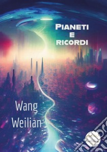 Pianeti e ricordi. Ediz. ridotta libro di Wang Weilian; Picco F. (cur.)