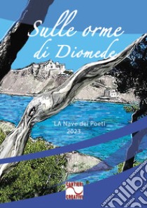 Sulle orme di Diomede. La nave dei poeti 2023 libro di Caruso A. A. (cur.)