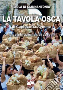 La Tavola osca di Capracotta/Agnone e la celebrazione dei cereali libro di Di Giannantonio Paola