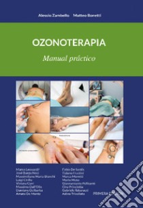 Ozonoterapia. Manual práctico. Ediz. integrale libro di Zambello Alessio; Bonetti Matteo; Madrigali E. (cur.)