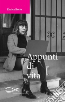 Appunti di vita libro di Bosio Enrica