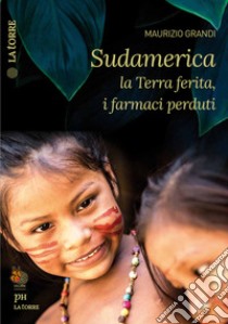 Sudamerica: la terra ferita, i farmaci perduti libro di Grandi Maurizio