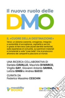 Il nuovo ruolo delle DMO. Verso sistemi coerenti, omogenei, integrati e sostenibili di accoglienza, ospitalità e servizio libro di Ceschin F. M. (cur.)