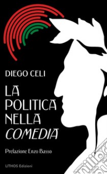 La politica nella Comedia libro di Celi Diego; Basso E. (cur.); Manduca R. (cur.); Bonanno G. L. (cur.)