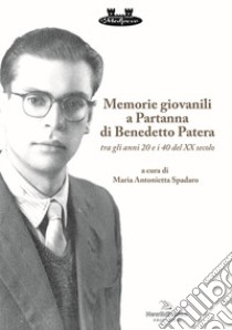 Memorie giovanili a Partanna di Benedetto Patera. Tra gli anni 20 e i 40 del XX secolo libro di Spadaro M. A. (cur.)