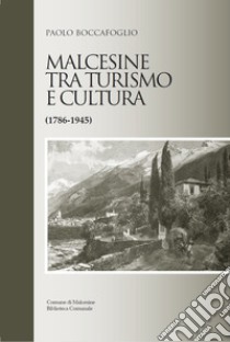 Malcesine tra turismo e cultura (1786-1945) libro di Boccafoglio Paolo; Assessorato alla Cultura del Comune di Malcesine VR (cur.)