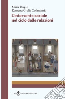 L'intervento sociale nel ciclo delle relazioni libro di Rupil Maria; Colantonio Romana Giulia