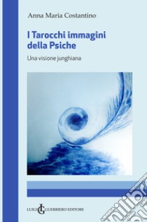 I tarocchi immagini della psiche. Una visione junghiana libro di Costantino Anna Maria