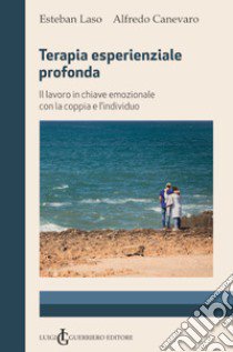 Terapia esperienziale profonda. Il lavoro in chiave emozionale con la coppia e l'individuo libro di Laso Esteban; Canevaro Alfredo