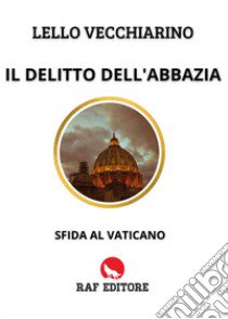 Il delitto dell'abbazia. Sfida al Vaticano libro di Vecchiarino Lello