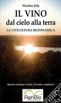 Il vino dal cielo alla terra. La viticoltura biodinamica libro di Joly Nicolas