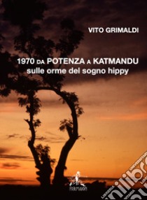 1970 da Potenza a Katmandu. Sulle orme del sogno hippy libro di Grimaldi Vito