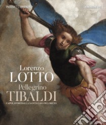 Lorenzo Lotto Pellegrino Tibaldi. Capolavori dalla Santa Casa di Loreto libro di Punzi V. (cur.)