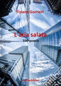 L'aria salata. 100 poesie libro di Gorrieri Tiziana