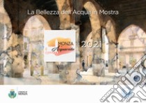 La bellezza dell'acqua in mostra. Monza in acquarello 2021. 3ª edizione. Ediz. italiana e inglese libro