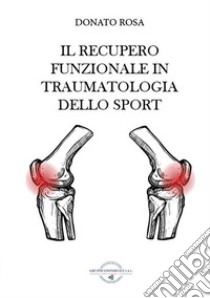 Il recupero funzionale in traumatologia dello sport libro di Rosa Donato; Piazza R. (cur.); Rassu R. (cur.)