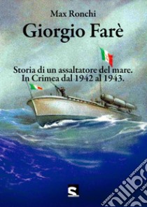 Giorgio Farè. Storia di un assaltatore del mare. In Crimea dal 1942 al 1943. Nuova ediz. libro di Ronchi Max