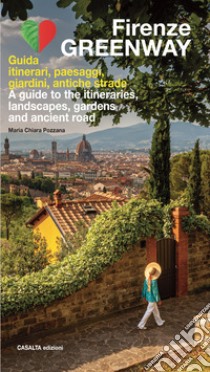 Firenze Greenway. Guida. Itinerari, paesaggi, giardini, antiche strade. Ediz. italiana e inglese libro di Pozzana Maria Chiara