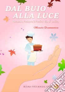 Dal buio alla luce. Quando l'amore è l'unica via di uscita libro di Grammatica Micaela